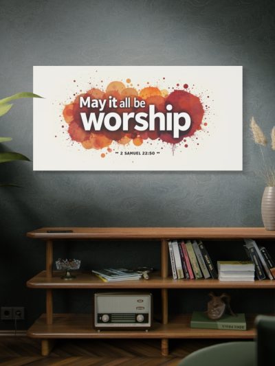 Worship Wall Canvas — "May It All Be Worship" Inspirational Bible Verse Art